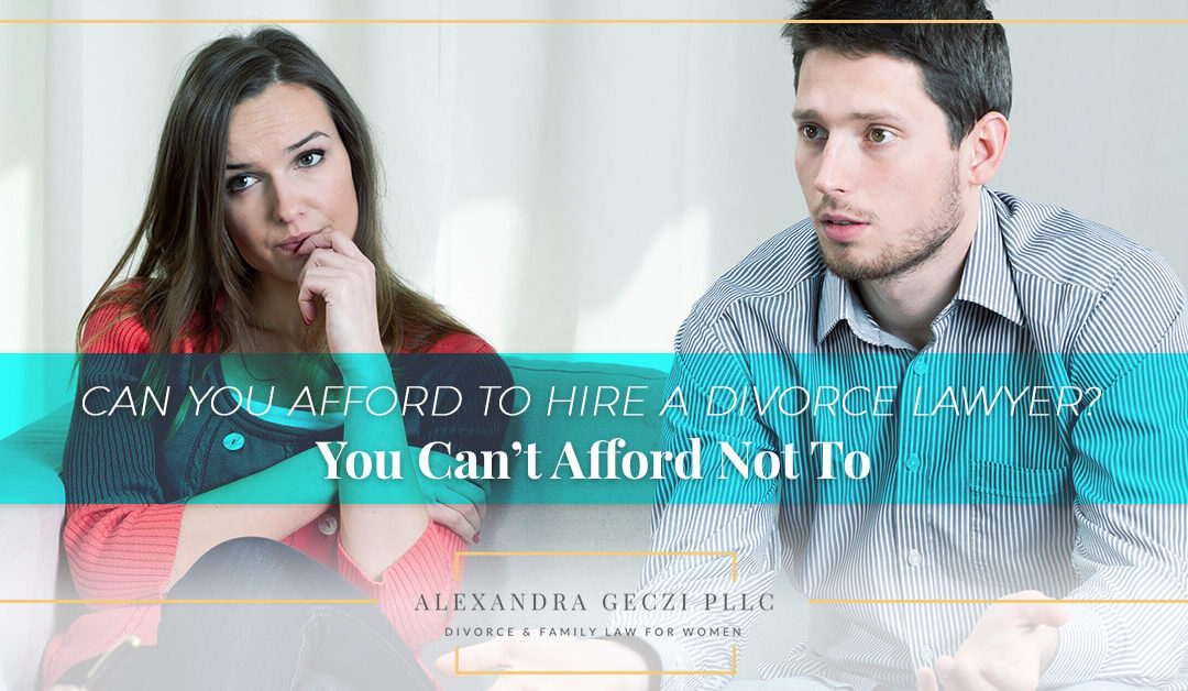 Can You Afford to Hire a Divorce Lawyer? You Can’t Afford Not To.