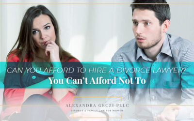 Can You Afford to Hire a Divorce Lawyer? You Can’t Afford Not To.